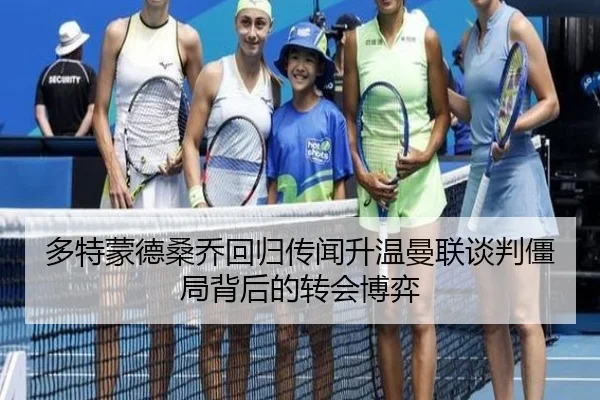 多特蒙德桑乔回归传闻升温曼联谈判僵局背后的转会博弈