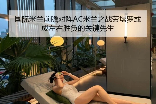 国际米兰前瞻对阵AC米兰之战劳塔罗或成左右胜负的关键先生